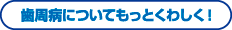 歯周病についてもっとくわしく！